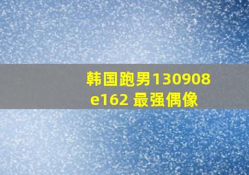 韩国跑男130908 e162 最强偶像